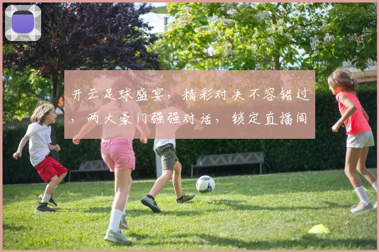 开云足球盛宴，精彩对决不容错过，两大豪门强强对话，锁定直播间