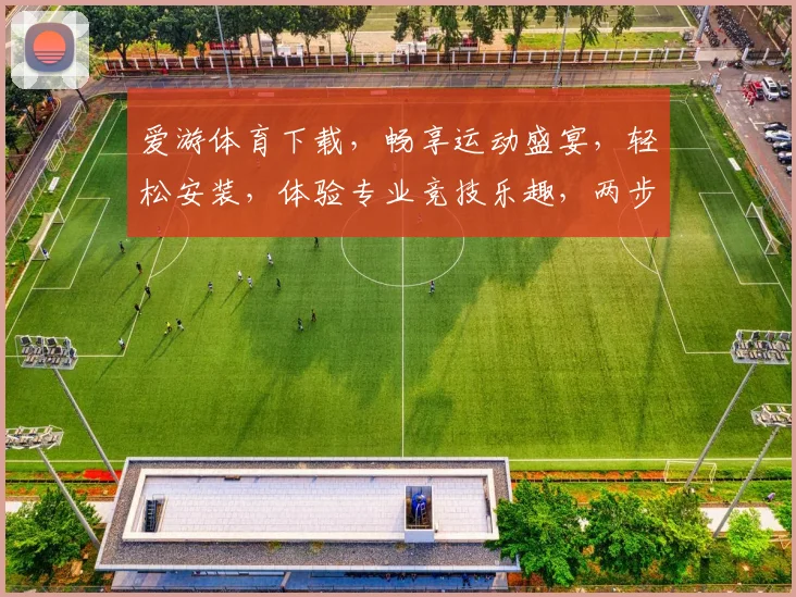 爱游体育下载，畅享运动盛宴，轻松安装，体验专业竞技乐趣，两步即可